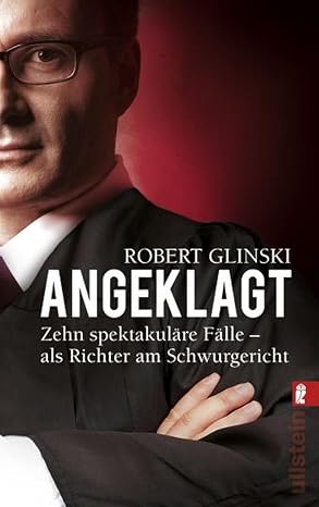 Angeklagt - Zehn spektakuläre Fälle - als Richter am Schwurgericht